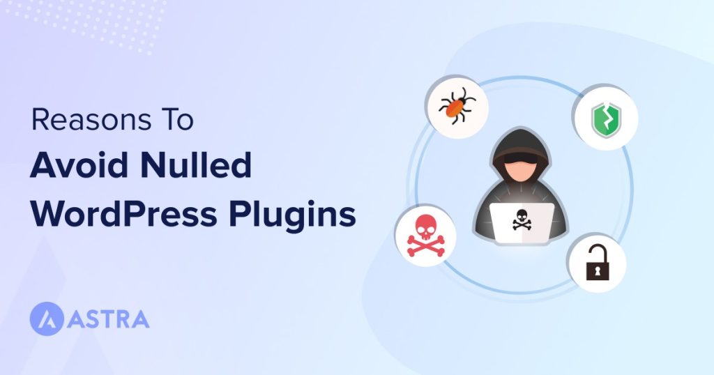 Reasons To Avoid Using Nulled WordPress Plugins